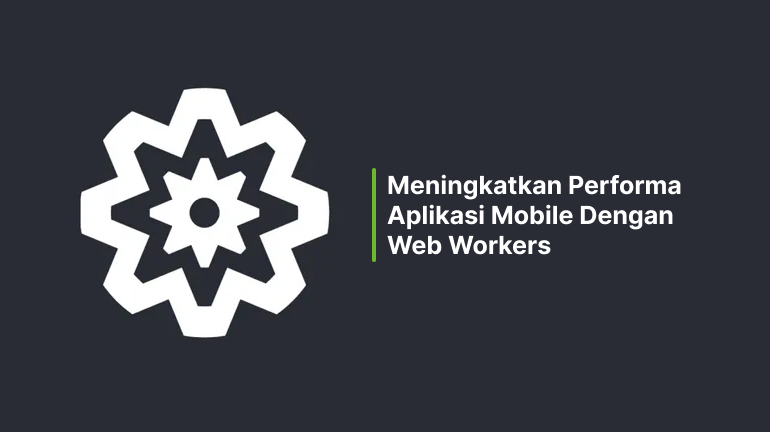 Meningkatkan Performa Aplikasi Mobile Dengan Web Workers