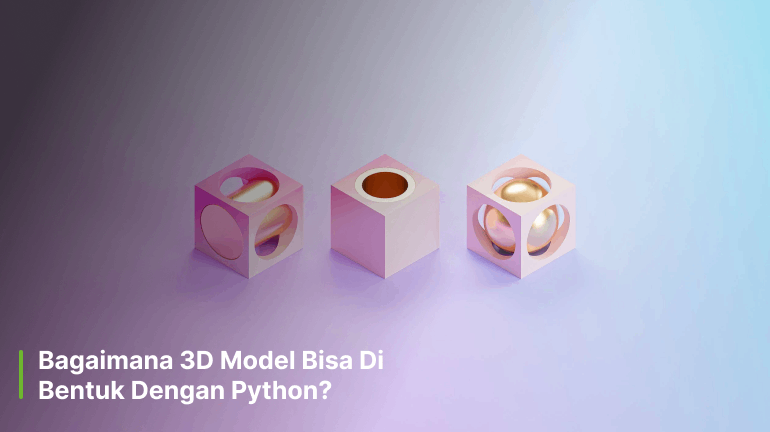 Bagaimana 3D Model Bisa Di Bentuk Dengan Python?
