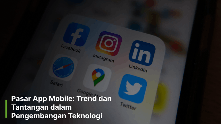Pasar App Mobile: Trend dan Tantangan dalam Pengembangan Teknologi